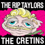 The Rip Taylors and The Cretins