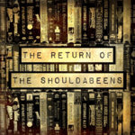 The Shouldabeens
