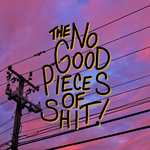 The No Good Pieces Of Shit